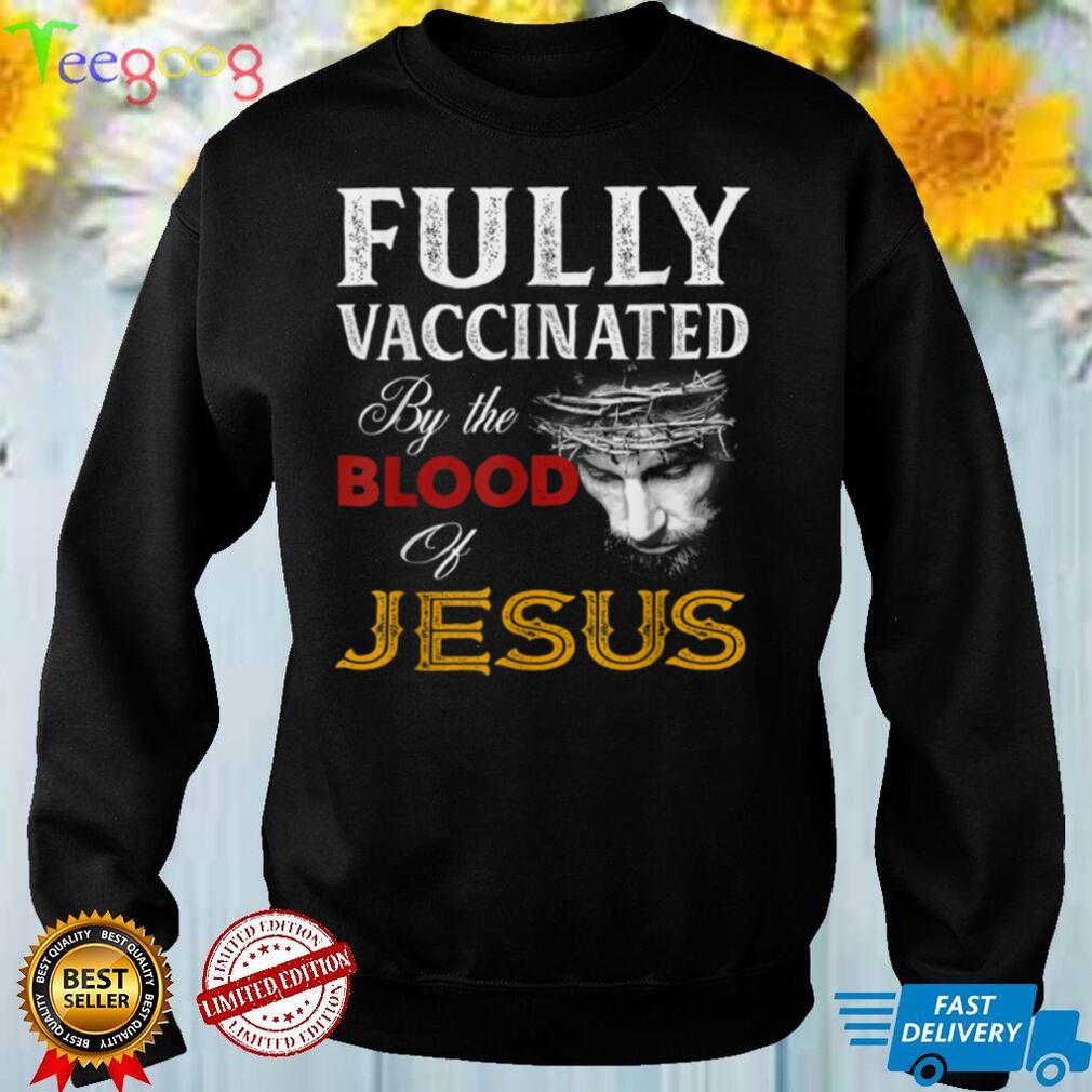 Fully vaccinated by the blood of Jesus T Shirt