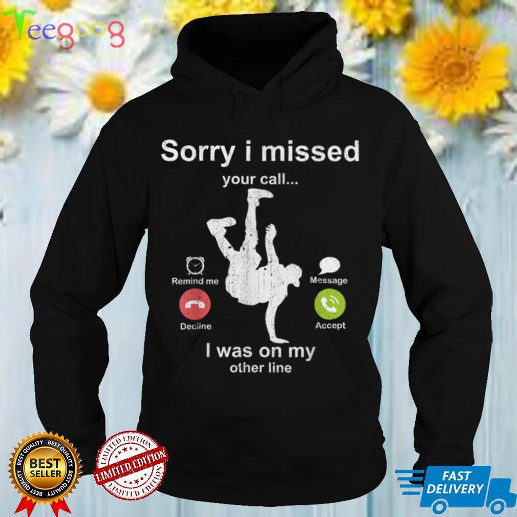 Funny Breakdancing Sorry I missed your call Breakdancing T Shirt