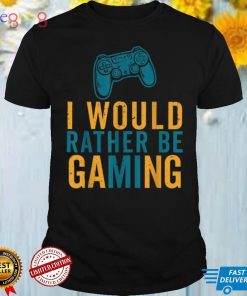 I'd rather be gaming tee for gamers T Shirt