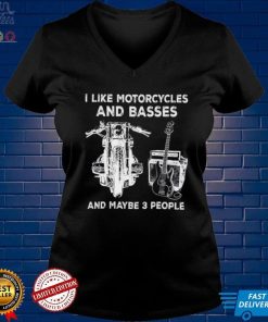 I Like Motorcycles and Basses and Maybe 3 People Shirt