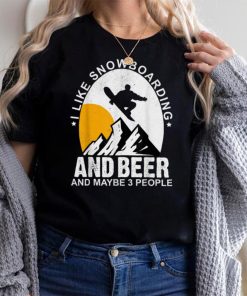 I Like Snowboarding And Beer And Maybe 3 People Snowboard T Shirt