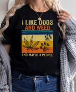 I Like weed My Dog And Maybe 3 People T Shirt