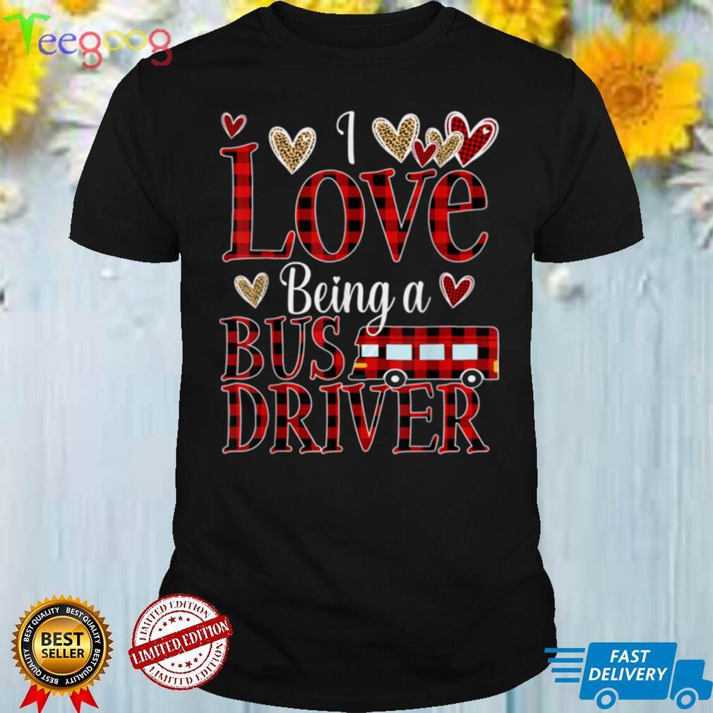 I Love Being A School Bus Driver Valentines Day Buffalo T Shirt (1)