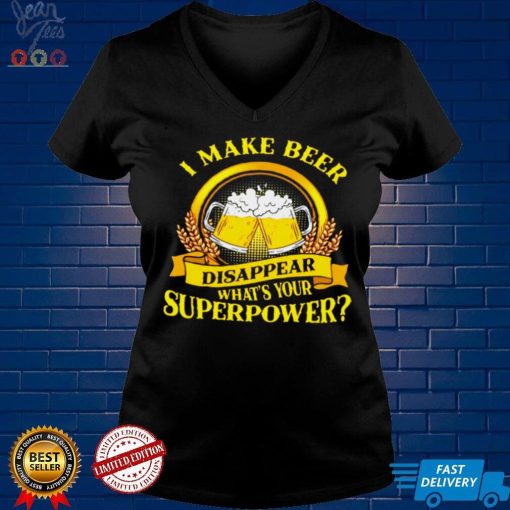 I Make Beer Disappear Whats Your Superpower Shirt