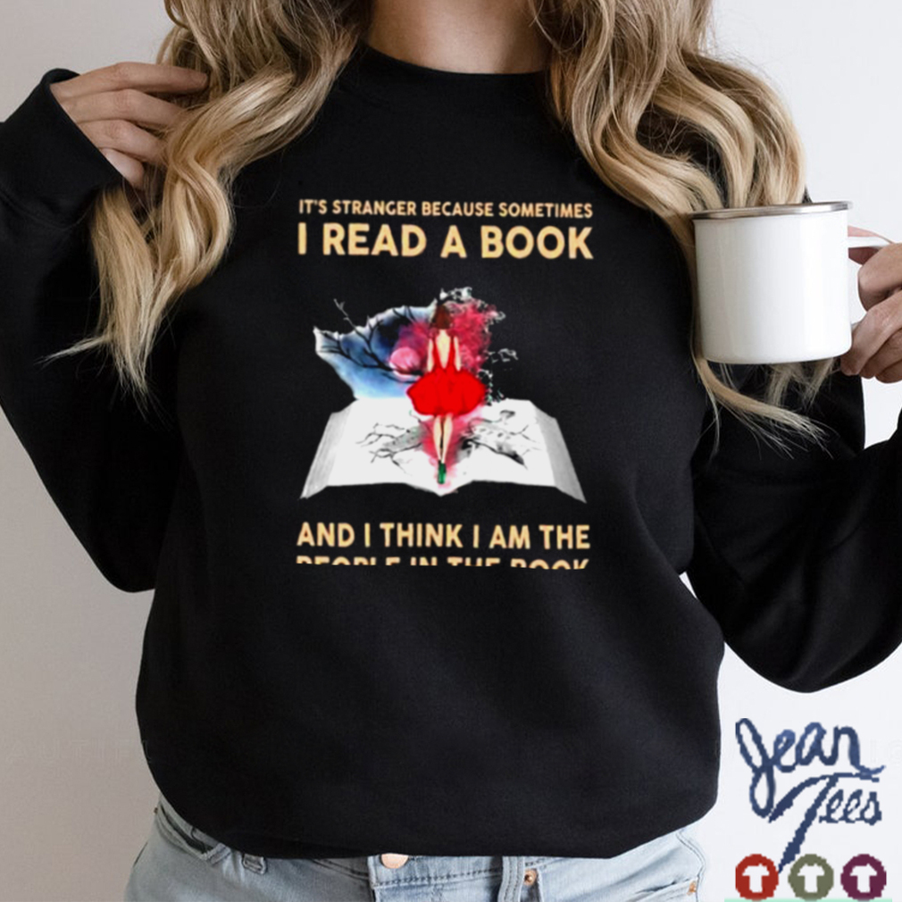 I Read A Book And I Think I Am The People In The Book Shirt