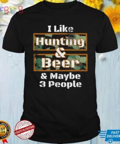 I like hunting and beer and maybe 3 people shirt