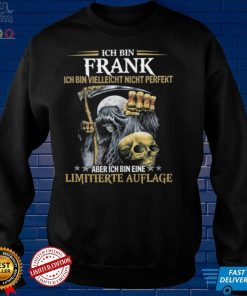Ich Bin Frank Ich Bin Vielleicht Nicht Perfekt Aber Ich Bin Eine Limitierte Shirt