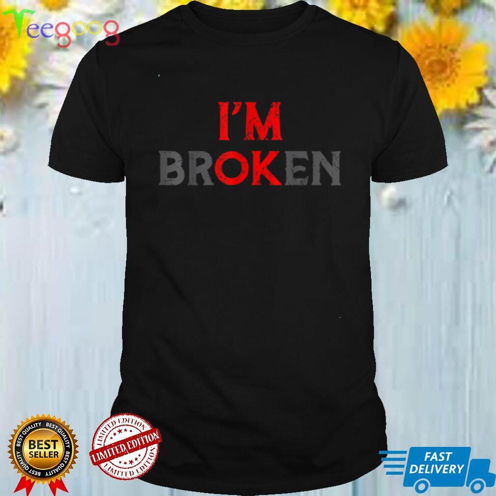 I'm Ok   I'm Broken Invisible Illness T Shirt
