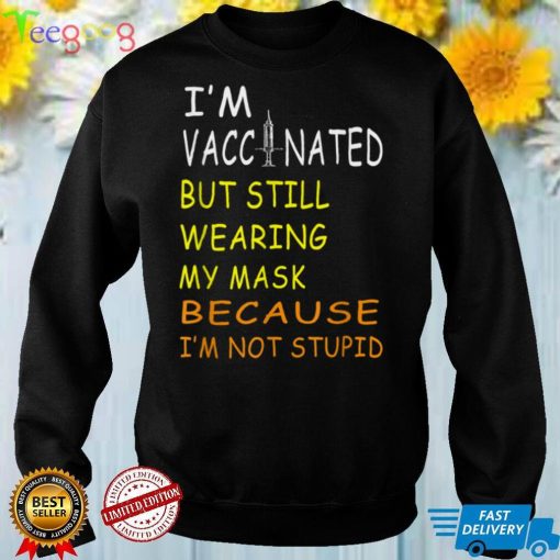 I'm Vaccinated But Still Wearing My Mask I'm Not Stupid T Shirt