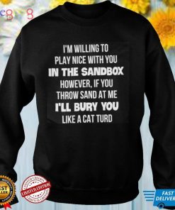I'm Willing To Play Nice With You In The Sandbox However Shirt
