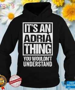 It’s an adria thing you wouldn’t understand shirt