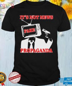 It’s not news propaganda fake shirt