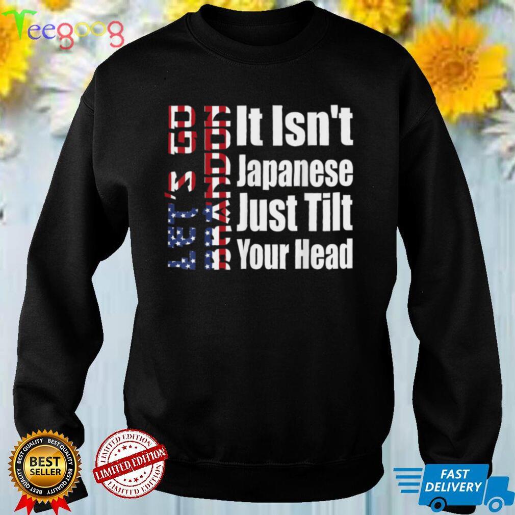 Let's Go Brandon It Isn't Japanese Just Tilt Your Head T Shirt