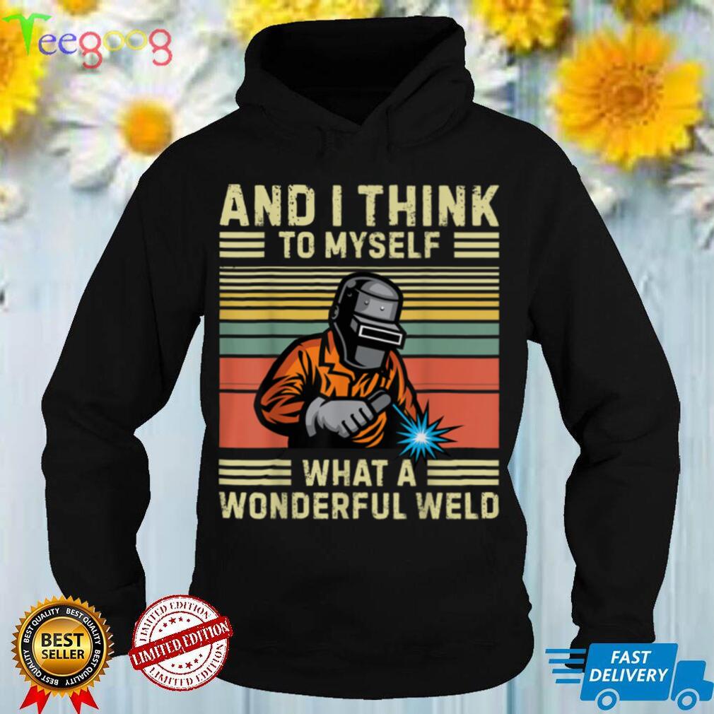 Mens And I Think To Myself What A Wonderful Weld Welder Vintage T Shirt