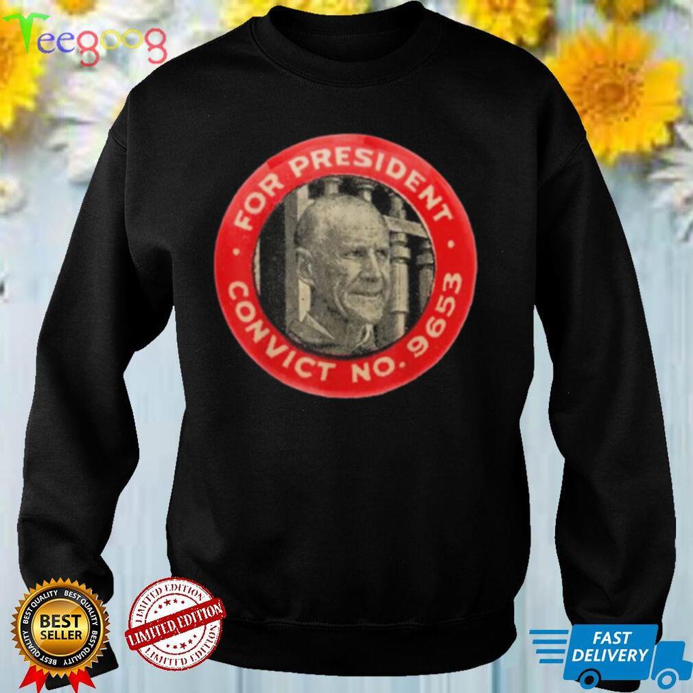 Eugene Debs For President Convict No 9653 Socialist Vintage Shirt