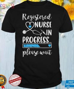 Registered Nurse In Progress Please Wait For Future RN Nurse T Shirt