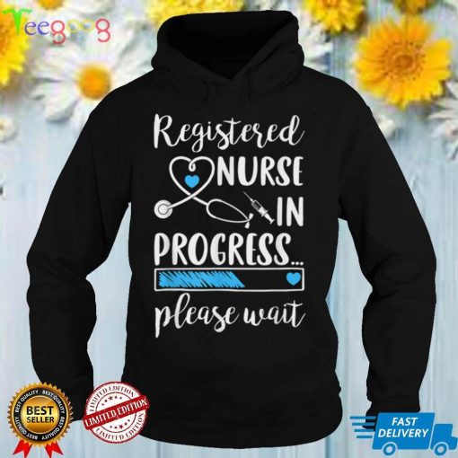 Registered Nurse In Progress Please Wait For Future RN Nurse T Shirt