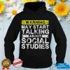 Warning May Start Talking S.S. Social Studies Teacher T Shirt