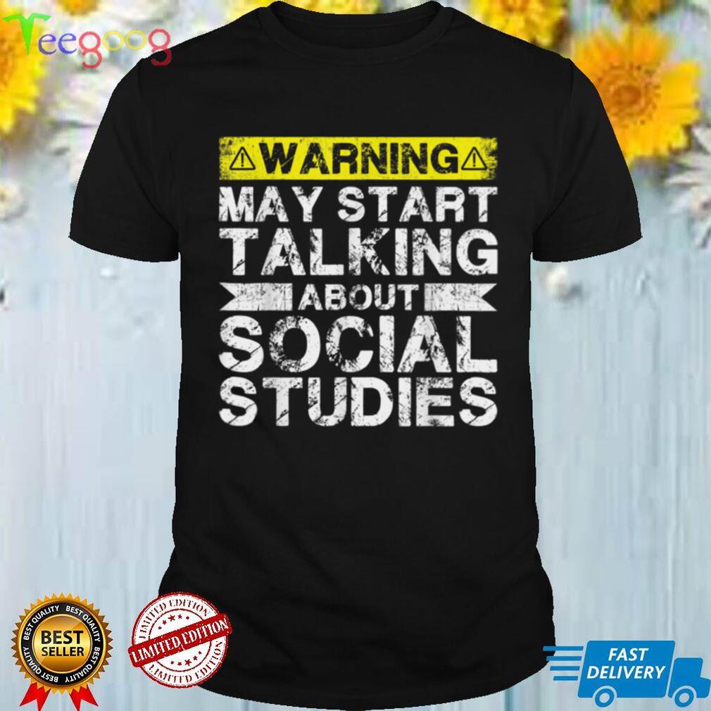 Warning May Start Talking S.S.   Social Studies Teacher T Shirt
