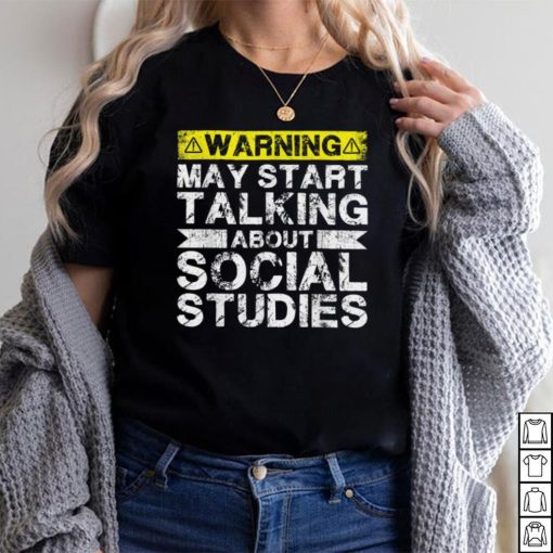 Warning May Start Talking S.S. Social Studies Teacher T Shirt