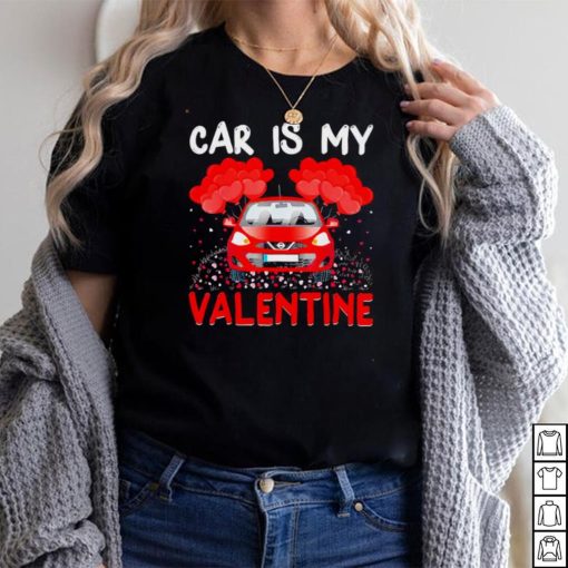 car Is My Valentine Car Valentines Day Shirt