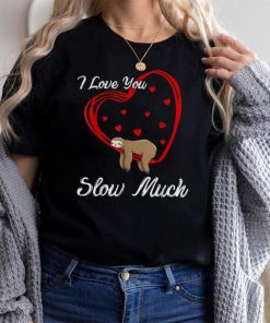 i love you slow mush,Valentines Day T Shirt