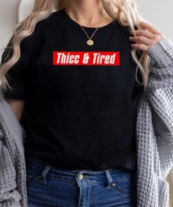Thicc and tired shirt