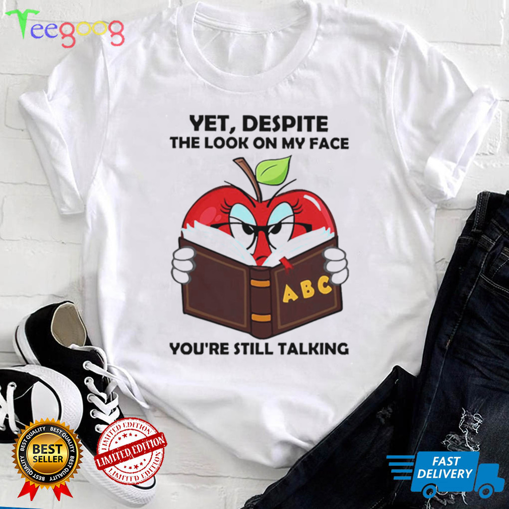 Apple Books Yet Despite The Look On My Face Youre Still Talking Shirt