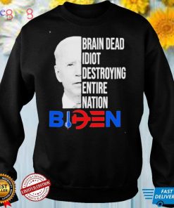 Brain dead idiot destroying entire nation Biden shirt