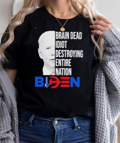 Brain dead idiot destroying entire nation Biden shirt
