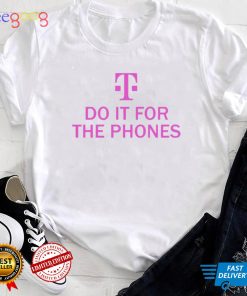 Do It For The Phone Shirt