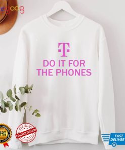Do It For The Phone Shirt
