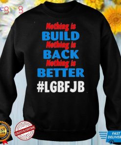 Nothing is Built Nothing is Back Nothing is Better Biden Tee Shirt