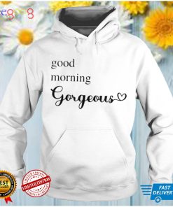 Good Morning Gorgeous with Heart inspirational saying shirt