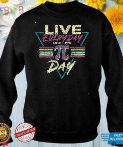 Happy Pi Day Live Everyday Funny 3.14 Science Math Teacher T Shirt