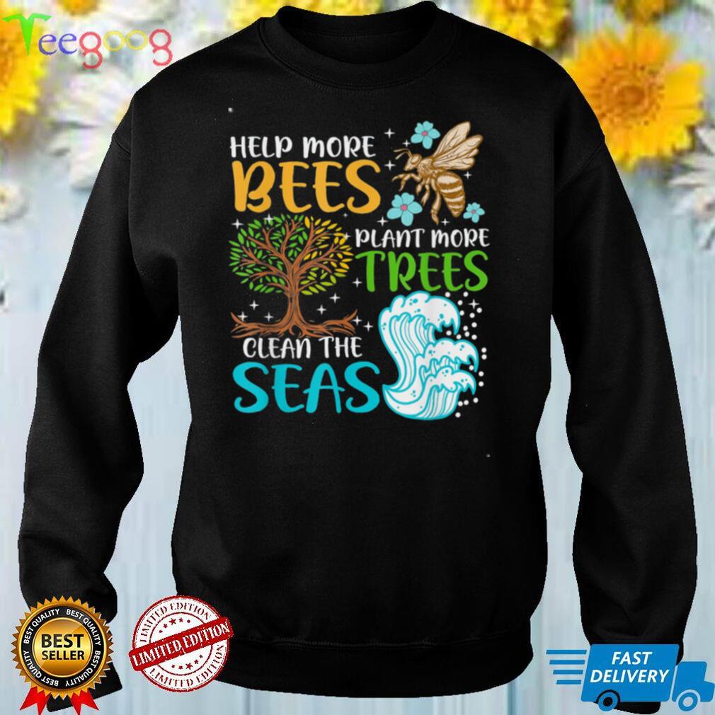 Help More Bees Plant More Trees Earth Day Climate Chanage Tee Shirt