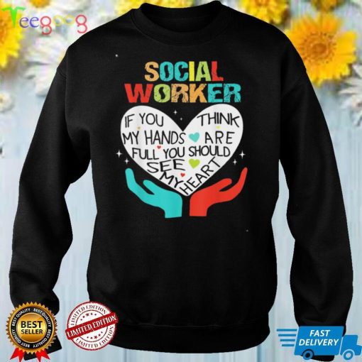 If You Think My Hands Are Full Social Worker Cool Worker Tee Shirt