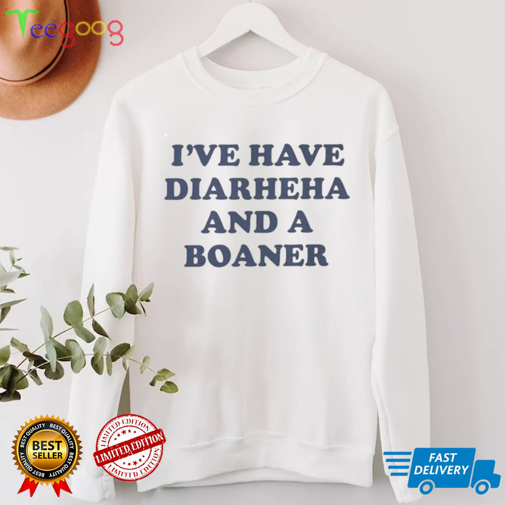 Ive Have Diarheha And A Boaner Shirt
