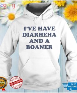 Ive Have Diarheha And A Boaner Shirt
