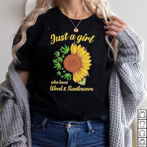 Just a girl who loves weed and sunflowers shirt