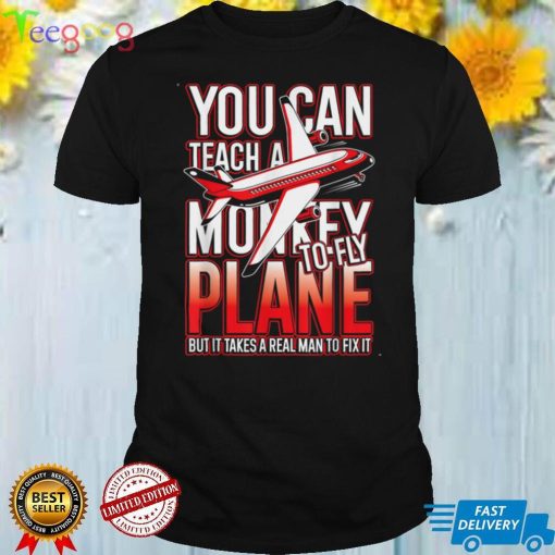 Mens You can teach a monkey to fly but real man to fix it T Shirt