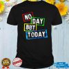No Day But Today T Shirt