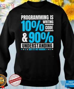 Programming 10% Coding And 90% Understanding Why Not Working T Shirt