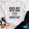 Rock Out With Your Crock Out Pantslessandplanless Shirt