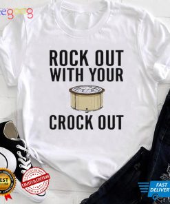 Rock Out With Your Crock Out Pantslessandplanless Shirt