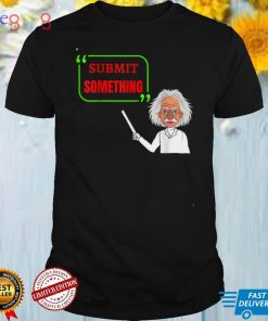 SUBMIT SOMETHING, VINTAGE DESIGN FOR STUDENTS AND TEACHERS T Shirt
