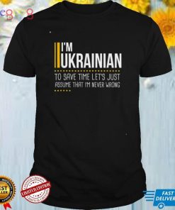 Save Time Lets Assume Ukrainian Is Never Wrong Ukraine Tee Shirt