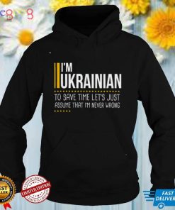Save Time Lets Assume Ukrainian Is Never Wrong Ukraine Tee Shirt