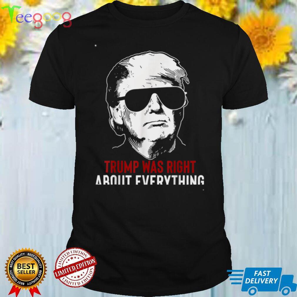 Trump Was Right About Everything Pro Trump American Patriot T Shirt