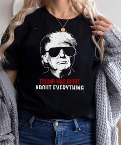 Trump Was Right About Everything Pro Trump American Patriot T Shirt